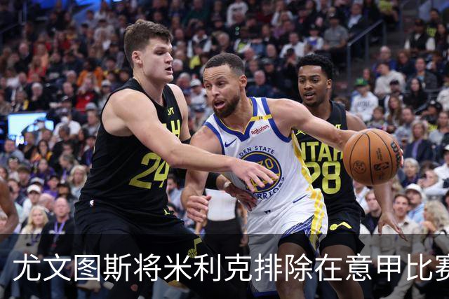 尤文图斯将米利克排除在意甲比赛名单之外